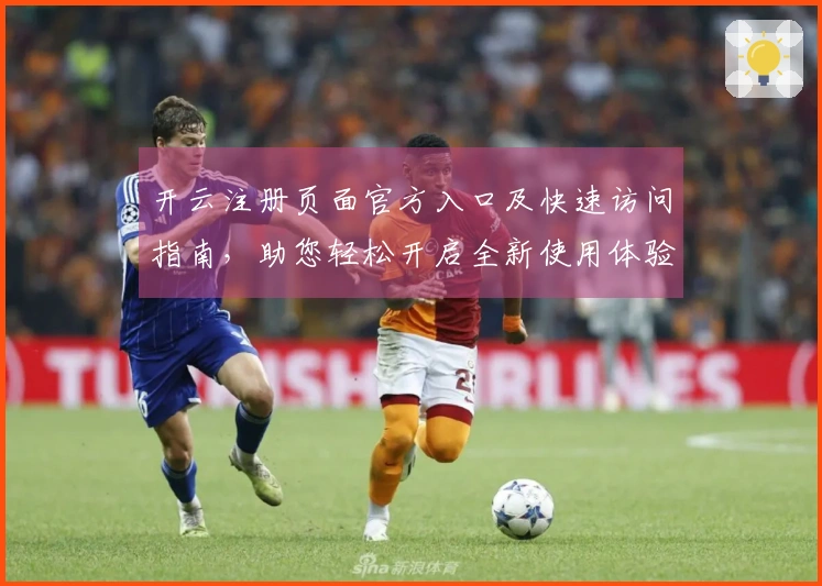 开云注册页面官方入口及快速访问指南，助您轻松开启全新使用体验