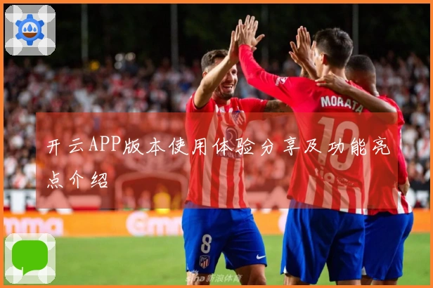 开云APP版本使用体验分享及功能亮点介绍