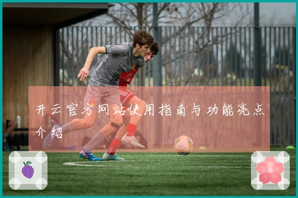 开云官方网站使用指南与功能亮点介绍